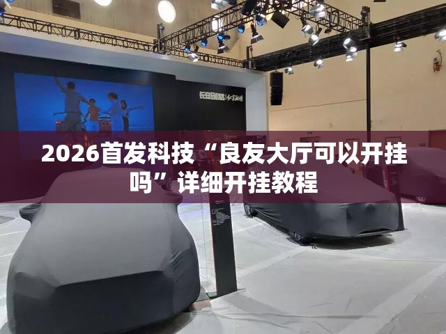 2026首发科技“良友大厅可以开挂吗”详细开挂教程