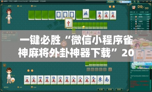 一键必胜“微信小程序雀神麻将外卦神器下载”2026开挂教程步骤