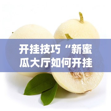 开挂技巧“新蜜瓜大厅如何开挂”开挂(透视)辅助神器