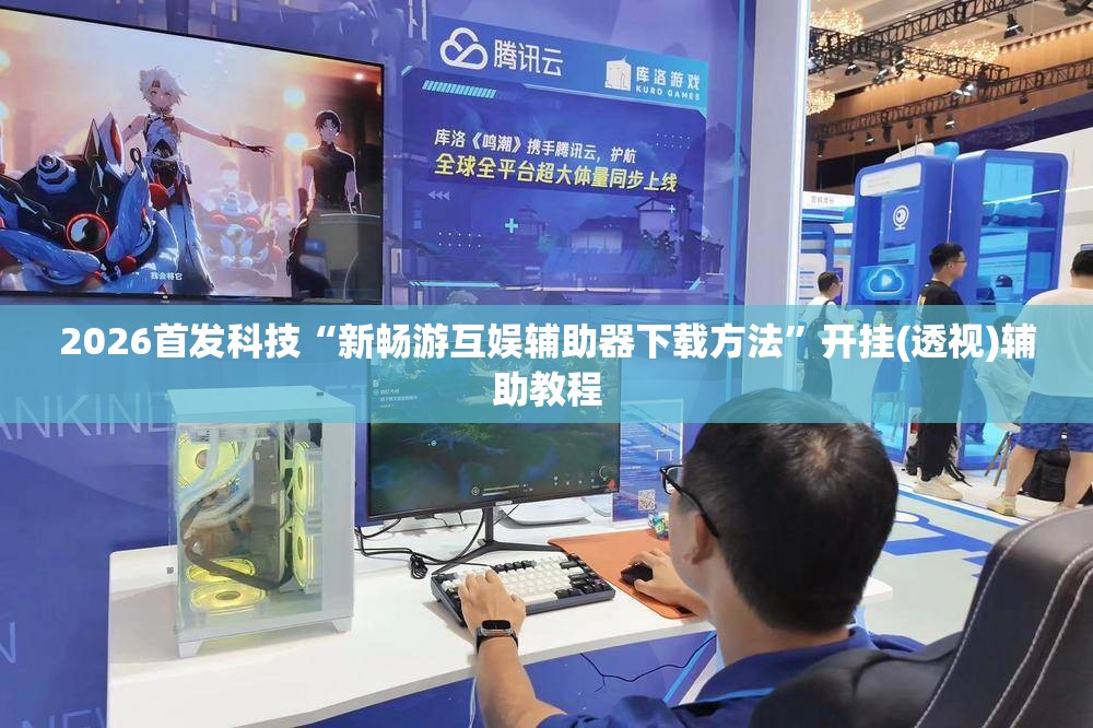 2026首发科技“新畅游互娱辅助器下载方法”开挂(透视)辅助教程