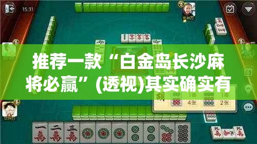 推荐一款“白金岛长沙麻将必赢”(透视)其实确实有挂