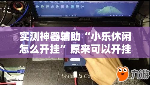 实测神器辅助“小乐休闲怎么开挂”原来可以开挂