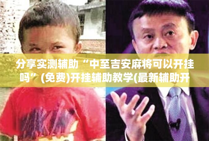 分享实测辅助“中至吉安麻将可以开挂吗”(免费)开挂辅助教学(最新辅助开挂教程)