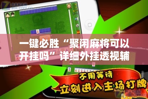 一键必胜“聚闲麻将可以开挂吗	”详细外挂透视辅助软件教程