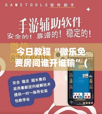 今日教程“微乐免费房间谁开谁输”(辅助神器)开挂详细教程