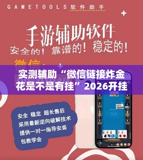 实测辅助“微信链接炸金花是不是有挂”2026开挂教程步骤