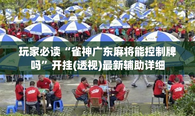 玩家必读“雀神广东麻将能控制牌吗”开挂(透视)最新辅助详细