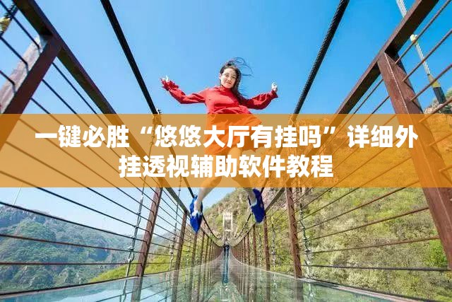 一键必胜“悠悠大厅有挂吗	”详细外挂透视辅助软件教程
