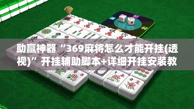 助赢神器“369麻将怎么才能开挂(透视)”开挂辅助脚本+详细开挂安装教程