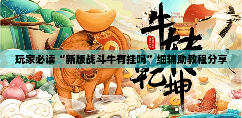 玩家必读“新版战斗牛有挂吗	”细辅助教程分享