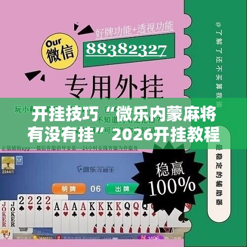 开挂技巧“微乐内蒙麻将有没有挂	”2026开挂教程步骤