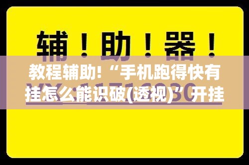 教程辅助!“手机跑得快有挂怎么能识破(透视)”开挂辅助脚本+详细开挂安装教程