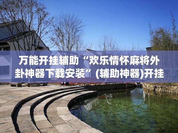 万能开挂辅助“欢乐情怀麻将外卦神器下载安装”(辅助神器)开挂详细教程