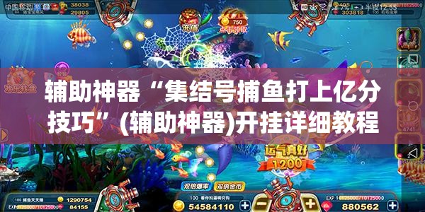 辅助神器“集结号捕鱼打上亿分技巧”(辅助神器)开挂详细教程