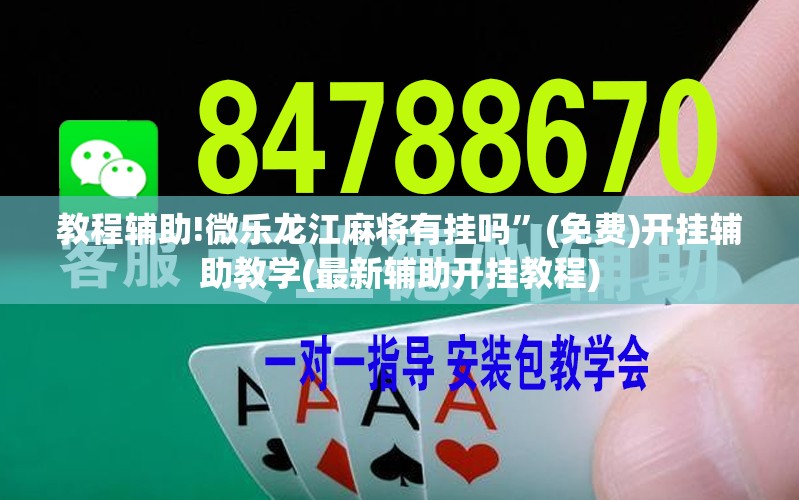 教程辅助!微乐龙江麻将有挂吗”(免费)开挂辅助教学(最新辅助开挂教程)