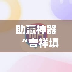 助赢神器“吉祥填大坑辅助器通用版	”开挂(透视)辅助教程