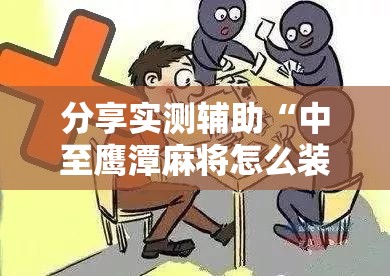 分享实测辅助“中至鹰潭麻将怎么装开挂”详细分享装挂步骤