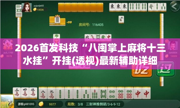 2026首发科技“八闽掌上麻将十三水挂	”开挂(透视)最新辅助详细