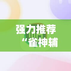 强力推荐“雀神辅助器免激活码”(辅助神器)开挂详细教程
