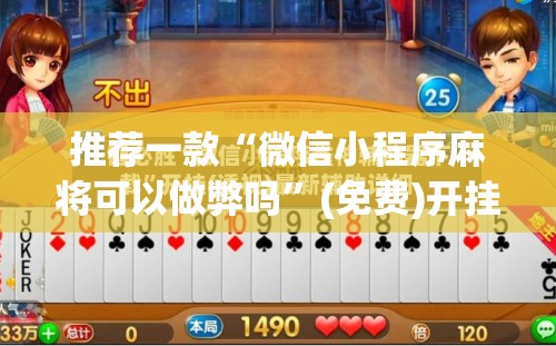 推荐一款“微信小程序麻将可以做弊吗”(免费)开挂辅助教学(最新辅助开挂教程)