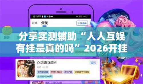 分享实测辅助“人人互娱有挂是真的吗”2026开挂教程步骤