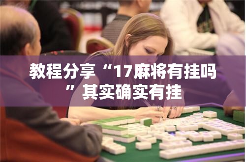 教程分享“17麻将有挂吗	”其实确实有挂