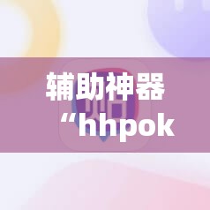 辅助神器“hhpoker辅助挂专用版”(辅助神器)开挂详细教程