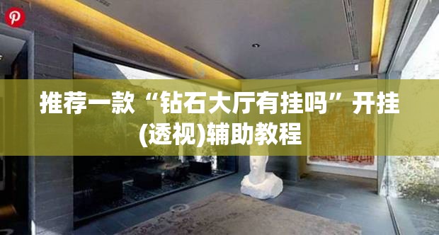 推荐一款“钻石大厅有挂吗”开挂(透视)辅助教程