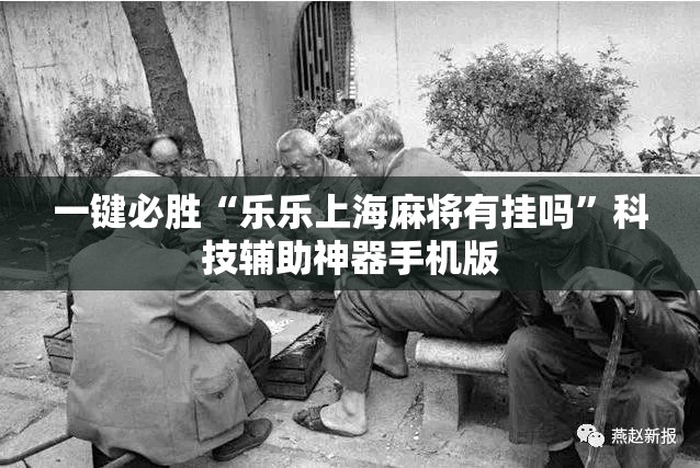 一键必胜“乐乐上海麻将有挂吗”科技辅助神器手机版