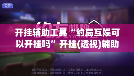 开挂辅助工具“约局互娱可以开挂吗	”开挂(透视)辅助教程