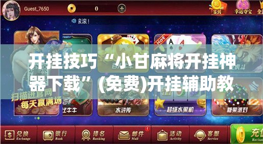 开挂技巧“小甘麻将开挂神器下载”(免费)开挂辅助教学(最新辅助开挂教程)