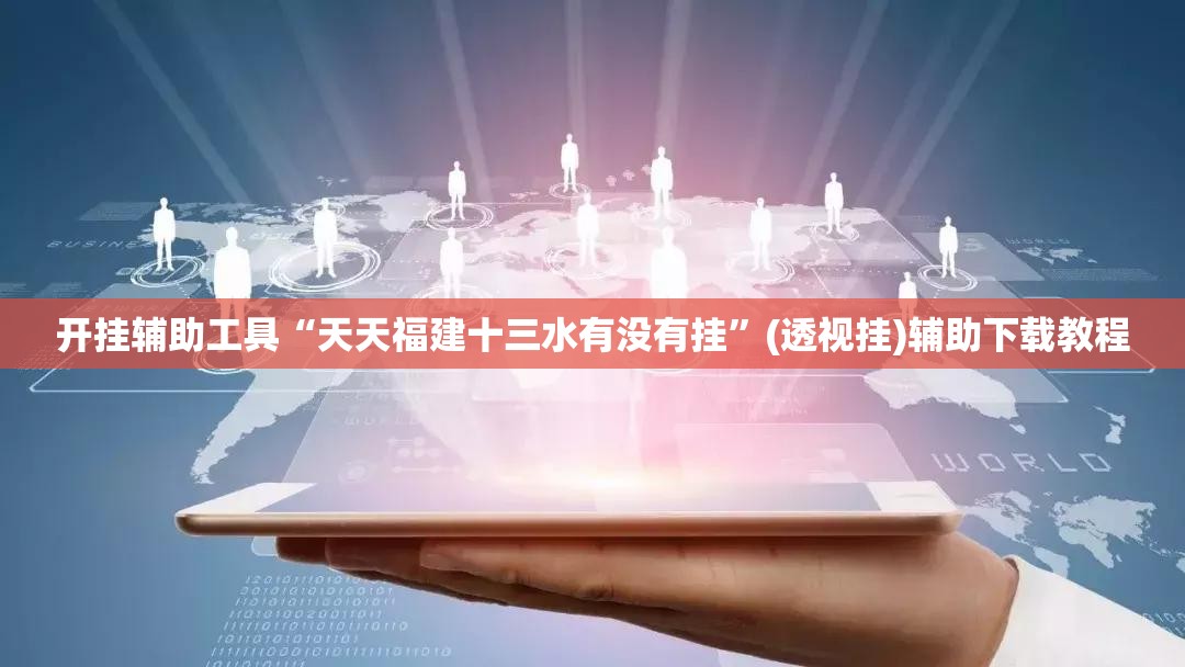 开挂辅助工具“天天福建十三水有没有挂	”(透视挂)辅助下载教程