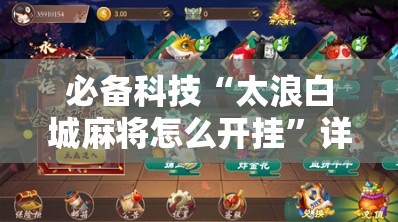 必备科技“太浪白城麻将怎么开挂”详细分享装挂步骤