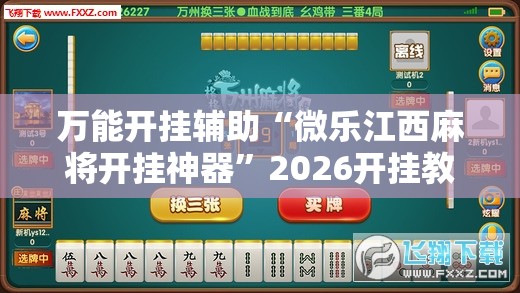 万能开挂辅助“微乐江西麻将开挂神器	”2026开挂教程步骤