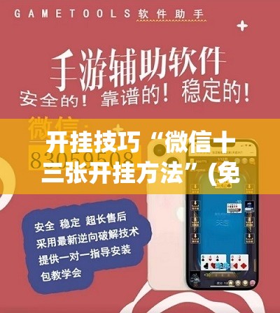 开挂技巧“微信十三张开挂方法	”(免费)开挂辅助教学(最新辅助开挂教程)