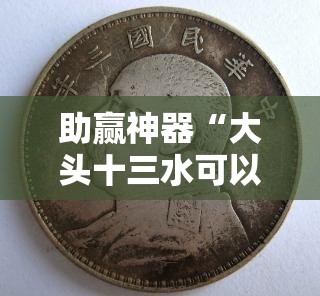 助赢神器“大头十三水可以开挂吗	”详细分享装挂步骤