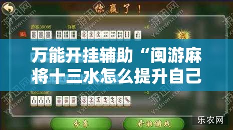 万能开挂辅助“闽游麻将十三水怎么提升自己的胜率	”原来可以开挂