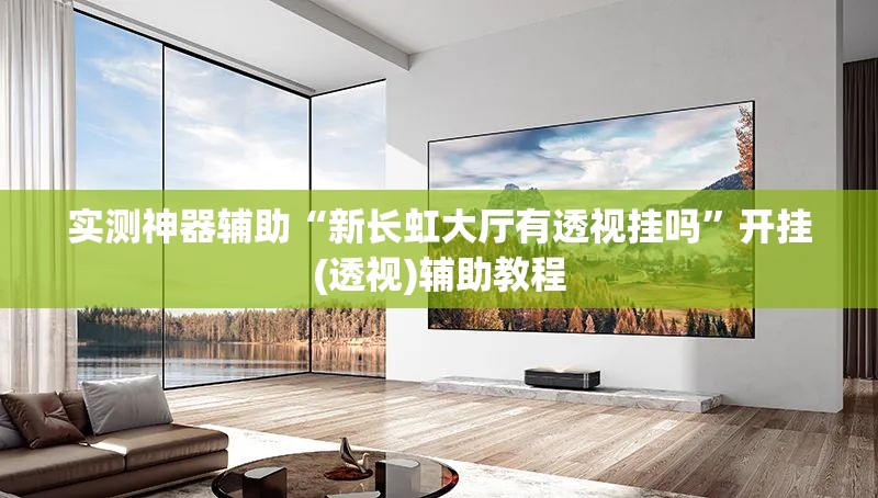 实测神器辅助“新长虹大厅有透视挂吗	”开挂(透视)辅助教程