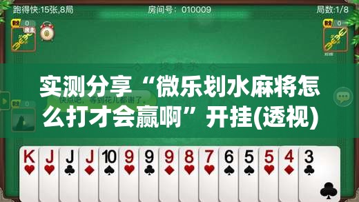 实测分享“微乐划水麻将怎么打才会赢啊	”开挂(透视)辅助教程