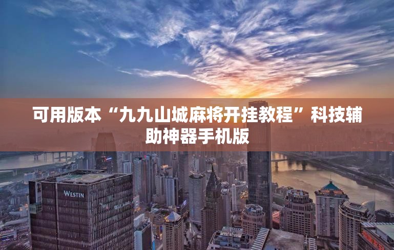 可用版本“九九山城麻将开挂教程”科技辅助神器手机版