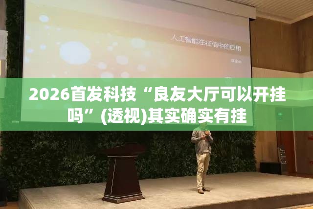 2026首发科技“良友大厅可以开挂吗”(透视)其实确实有挂