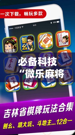 必备科技“微乐麻将万能开挂器免费下载安装苹果”开挂辅助脚本+详细开挂安装教程