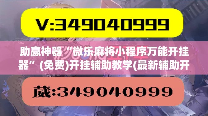 助赢神器“微乐麻将小程序万能开挂器”(免费)开挂辅助教学(最新辅助开挂教程)