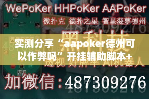 实测分享“aapoker德州可以作弊吗	”开挂辅助脚本+详细开挂安装教程