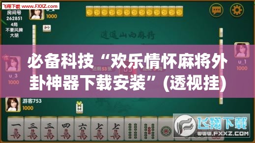 必备科技“欢乐情怀麻将外卦神器下载安装	”(透视挂)辅助下载教程