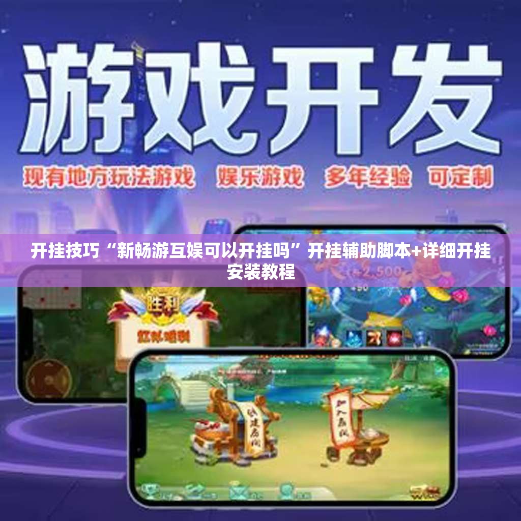 开挂技巧“新畅游互娱可以开挂吗	”开挂辅助脚本+详细开挂安装教程