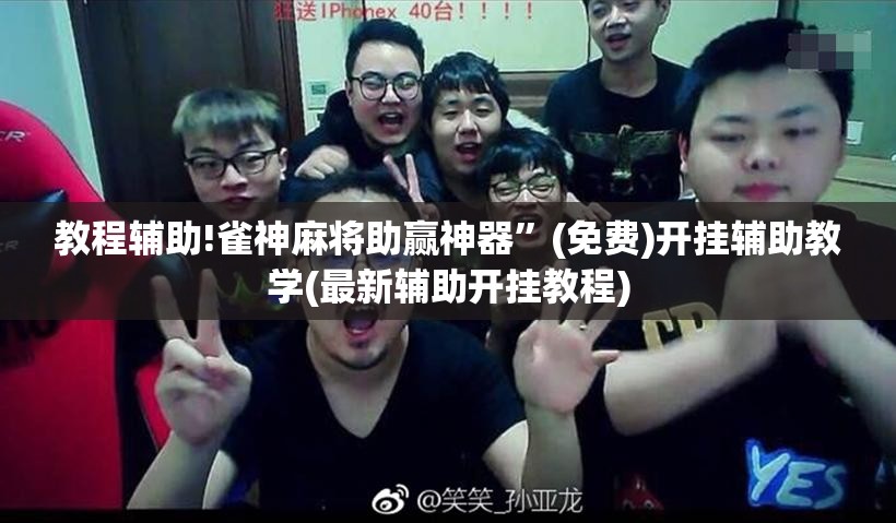 教程辅助!雀神麻将助赢神器	”(免费)开挂辅助教学(最新辅助开挂教程)