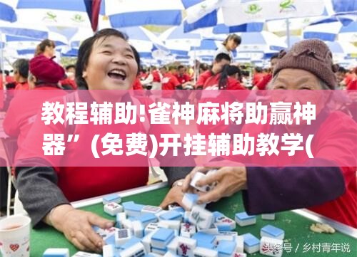 教程辅助!雀神麻将助赢神器”(免费)开挂辅助教学(最新辅助开挂教程)