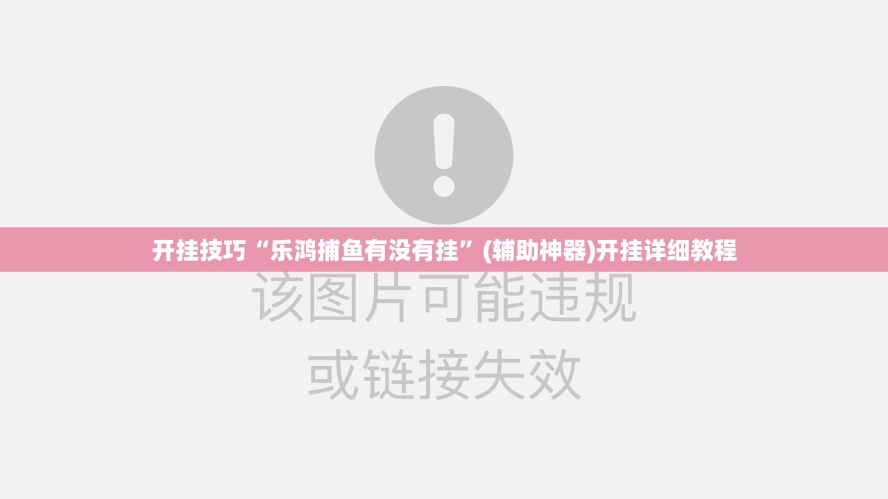开挂技巧“乐鸿捕鱼有没有挂”(辅助神器)开挂详细教程