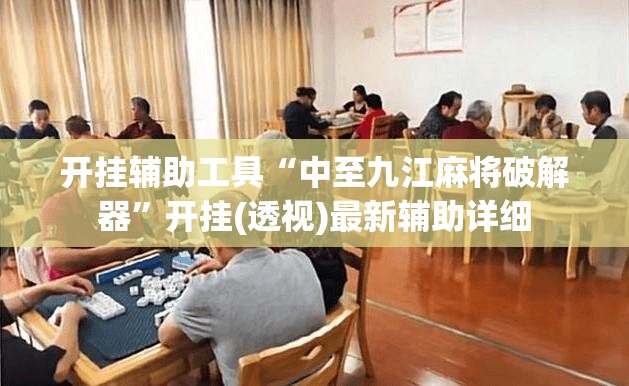 开挂辅助工具“中至九江麻将破解器	”开挂(透视)最新辅助详细